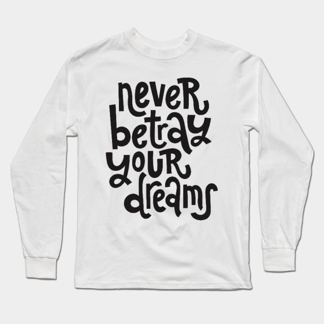 Never Betray Your Dreams - Motivational & Inspirational Positive Quotes Long Sleeve T-Shirt by bigbikersclub